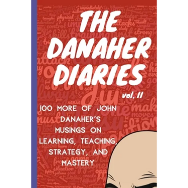 The Danaher Diaries Volume 2: 100 More of John Danaher's Musings on Learning, Teaching, Strategy, and Mastery