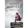 Mind Matters: Transforming Your Thoughts, Transforming Your Life
