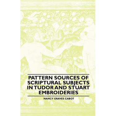 Pattern Sources Of Scriptural Subjects In Tudor And Stuart Embroideries