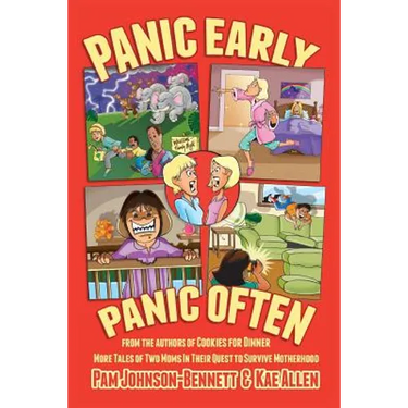 Panic Early, Panic Often: more true stories from two moms in their quest to survive motherhood