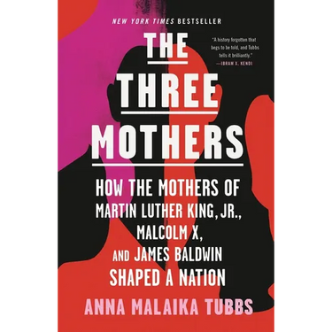 The Three Mothers: How the Mothers of Martin Luther King, Jr., Malcolm X, and James Baldwin Shaped a Nation