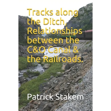 Tracks along the Ditch, Relationships between the C&O Canal & the Railroads.