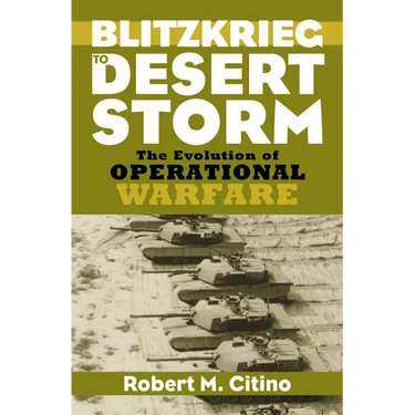 Blitzkrieg to Desert Storm: The Evolution of Operational Warfare