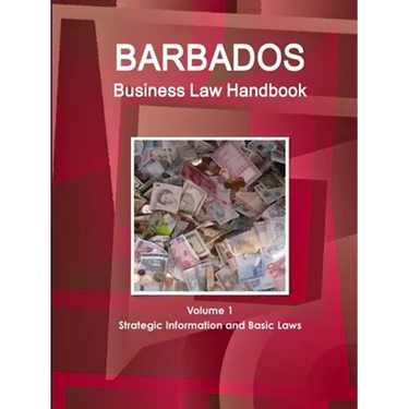 Barbados Business Law Handbook Volume 1 Strategic Information and Basic Laws