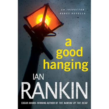 A Good Hanging: An Inspector Rebus Collection