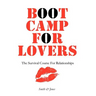 Boot Camp For Lovers: Make Love Last Forever: The Survival Course For Relationships