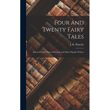 Four and Twenty Fairy Tales: Selected From Those of Perrault and Other Popular Writers