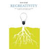 Recreativity: How to awaken your brain's natural powers to have more ideas: How to awaken your brain's natural powers to have more ideas