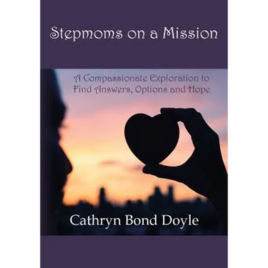 Stepmoms on a Mission: A Compassionate Exploration to Find Answers, Options and Hope