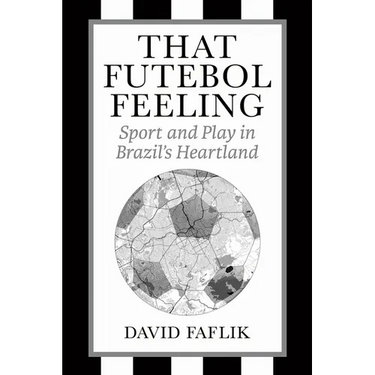 That Futebol Feeling: Sport and Play in Brazil's Heartland