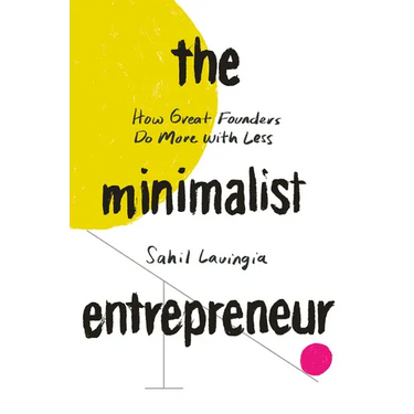 The Minimalist Entrepreneur: How Great Founders Do More with Less