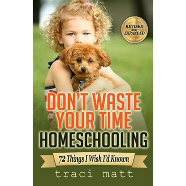 Don't Waste Your Time Homeschooling: 72 Things I Wish I'd Known