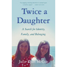 Twice a Daughter: A Search for Identity, Family, and Belonging