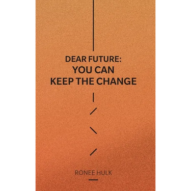 Dear Future: You Can Keep The Change
