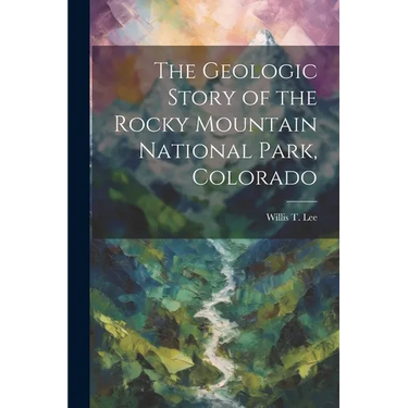 The Geologic Story of the Rocky Mountain National Park, Colorado