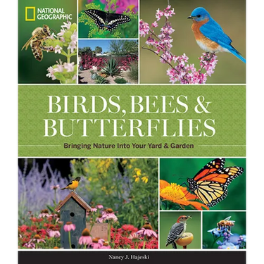 National Geographic Birds, Bees, and Butterflies: Bringing Nature Into Your Yard and Garden