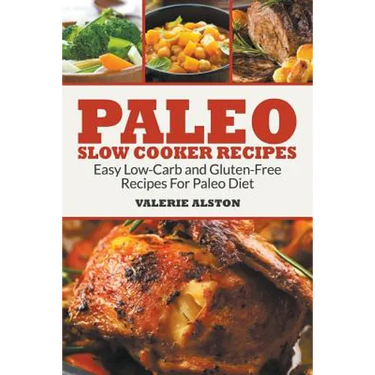 Paleo Slow Cooker Recipes: Easy Low-Carb and Gluten-Free Recipes For Paleo Diet