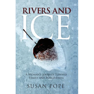 Rivers and Ice: A Woman's Journey Toward Family and Forgiveness