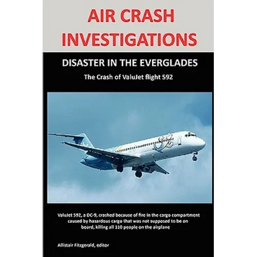 Air Crash Investigations: DISASTER IN THE EVERGLADES The Crash of ValuJet Airlines Flight 592