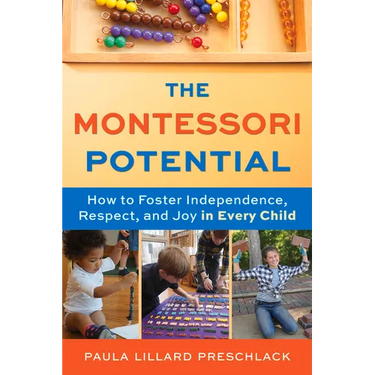 The Montessori Potential: How to Foster Independence, Respect, and Joy in Every Child