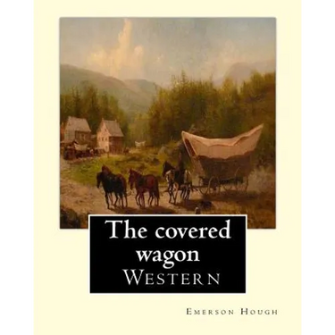 The covered wagon (1922), By Emerson Hough, A NOVEL: about a group of pioneers traveling through the old West from Kansas to Oregon.