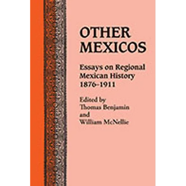 Other Mexicos: Essays on Regional Mexican History, 1876-1911
