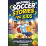 Inspiring Soccer Stories for Kids: 15 Incredible True Stories of Soccer Legends Overcoming Challenges with Grit, Resilience, and Determination