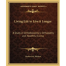 Living Life to Live it Longer: A Study in Orthobionomics, Orthopathy and Healthful Living