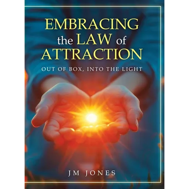 Embracing The Law Of Attraction: Out Of The Box, Into The Light