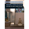 Museums of World Religions: Displaying the Divine, Shaping Cultures