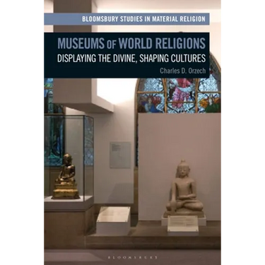 Museums of World Religions: Displaying the Divine, Shaping Cultures
