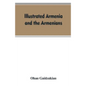 Illustrated Armenia and the Armenians