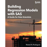 Building Regression Models with SAS: A Guide for Data Scientists