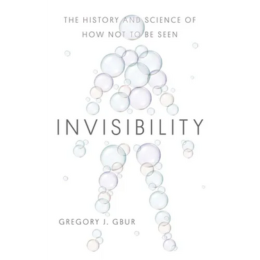 Invisibility: The History and Science of How Not to Be Seen