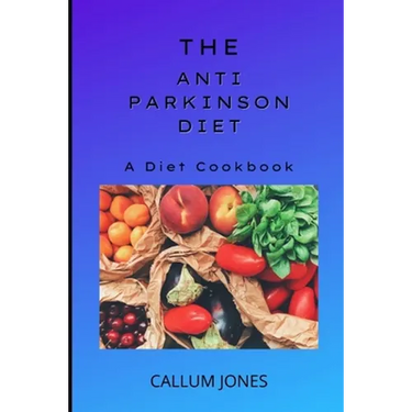 The Anti-Parkinson Diet: A Diet Cookbook
