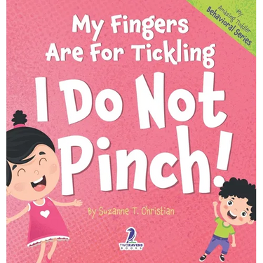 My Fingers Are For Tickling. I Do Not Pinch!: An Affirmation-Themed Toddler Book About Not Pinching (Ages 2-4)