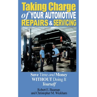 Taking Charge of Your Automotive Repairs and Servicing: Learning to Save Time and Money Getting It Done Right the First Time Without Doing It Yourself