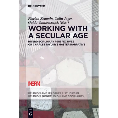 Working with a Secular Age: Interdisciplinary Perspectives on Charles Taylor's Master Narrative