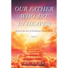 Our Father Who Art In Heaven: Volume One Discover the Love of God Beyond Human Senses
