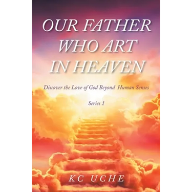 Our Father Who Art In Heaven: Volume One Discover the Love of God Beyond Human Senses