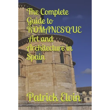 The Complete Guide to Romanesque Art and Architecture in Spain
