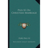 Pius XI On Christian Marriage