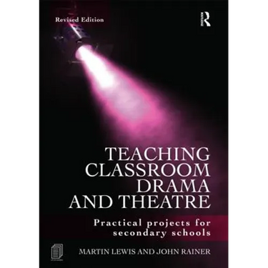 Teaching Classroom Drama and Theatre: Practical Projects for Secondary Schools