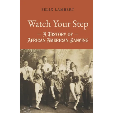 Watch Your Step: A History of African American Dancing: Volume 2