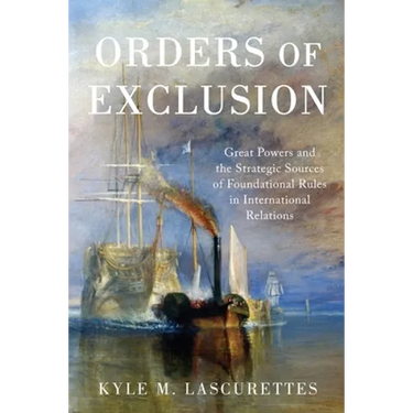Orders of Exclusion: Great Powers and the Strategic Sources of Foundational Rules in International Relations