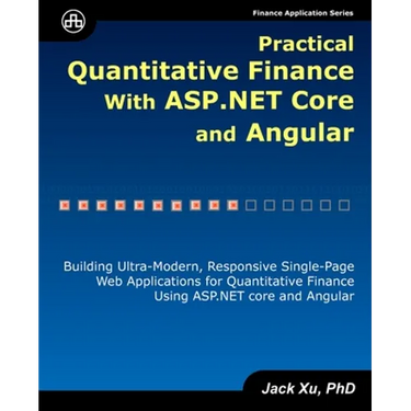 Practical Quantitative Finance with ASP.NET Core and Angular: Building Ultra-Modern, Responsive Single-Page Web Applications for Quantitative Finance