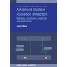 Advanced Nuclear Radiation Detectors: Materials, processing, properties and applications