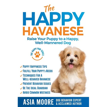 The Happy Havanese: Raise Your Puppy to a Happy, Well-Mannered Dog