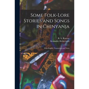 Some Folk-lore Stories and Songs in Chinyanja: With English Translation and Notes