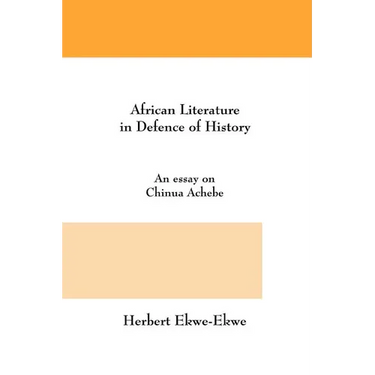 African Literature in Defence of History. an Essay on Chinua Achebe